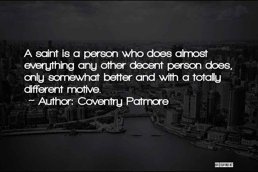 Coventry Patmore Quotes: A Saint Is A Person Who Does Almost Everything Any Other Decent Person Does, Only Somewhat Better And With A