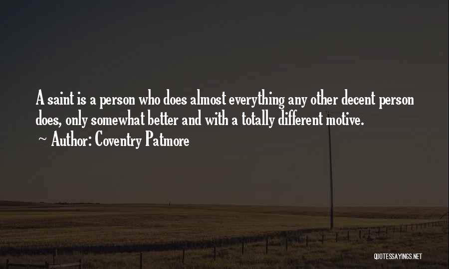 Coventry Patmore Quotes: A Saint Is A Person Who Does Almost Everything Any Other Decent Person Does, Only Somewhat Better And With A