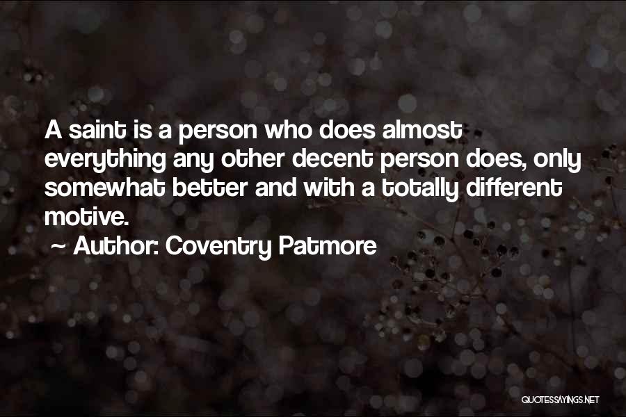 Coventry Patmore Quotes: A Saint Is A Person Who Does Almost Everything Any Other Decent Person Does, Only Somewhat Better And With A