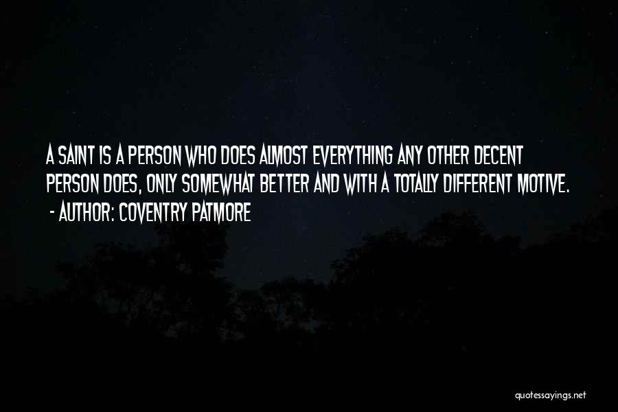 Coventry Patmore Quotes: A Saint Is A Person Who Does Almost Everything Any Other Decent Person Does, Only Somewhat Better And With A