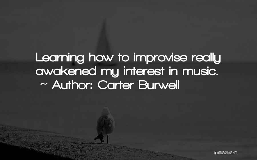 Carter Burwell Quotes: Learning How To Improvise Really Awakened My Interest In Music.