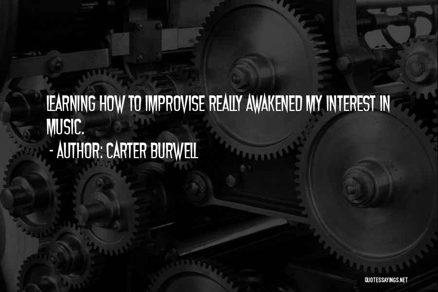 Carter Burwell Quotes: Learning How To Improvise Really Awakened My Interest In Music.