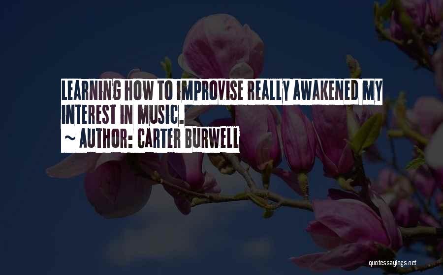 Carter Burwell Quotes: Learning How To Improvise Really Awakened My Interest In Music.