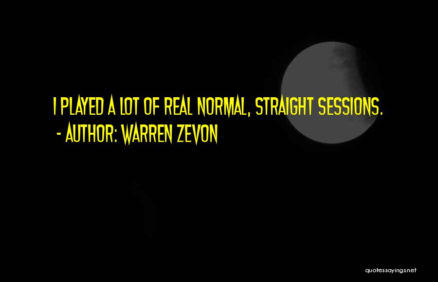 Warren Zevon Quotes: I Played A Lot Of Real Normal, Straight Sessions.