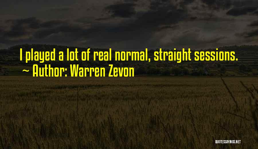 Warren Zevon Quotes: I Played A Lot Of Real Normal, Straight Sessions.