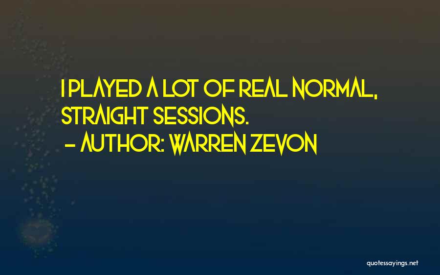 Warren Zevon Quotes: I Played A Lot Of Real Normal, Straight Sessions.