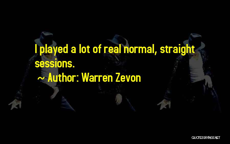 Warren Zevon Quotes: I Played A Lot Of Real Normal, Straight Sessions.