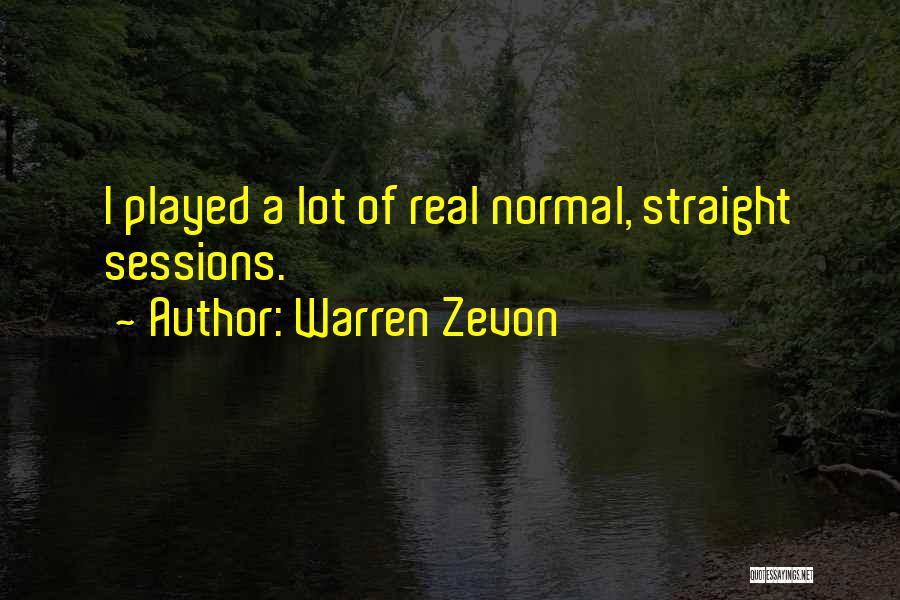 Warren Zevon Quotes: I Played A Lot Of Real Normal, Straight Sessions.