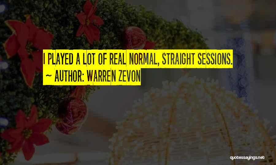 Warren Zevon Quotes: I Played A Lot Of Real Normal, Straight Sessions.