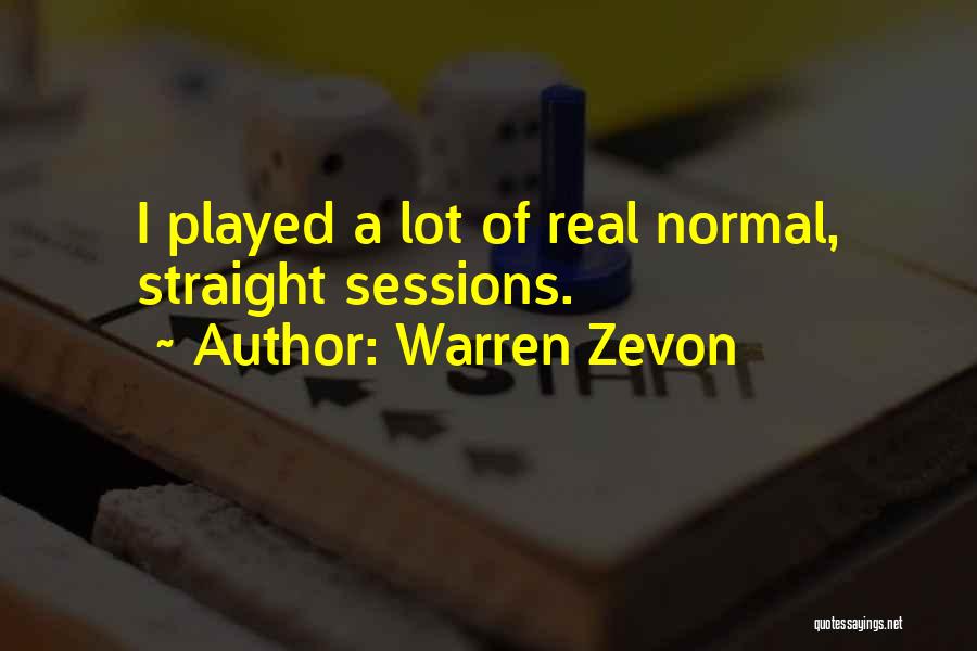 Warren Zevon Quotes: I Played A Lot Of Real Normal, Straight Sessions.