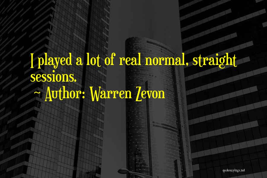 Warren Zevon Quotes: I Played A Lot Of Real Normal, Straight Sessions.