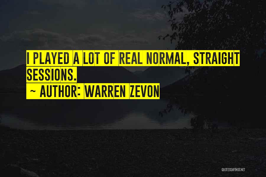 Warren Zevon Quotes: I Played A Lot Of Real Normal, Straight Sessions.