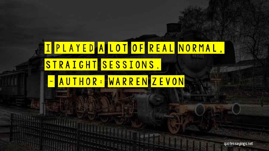 Warren Zevon Quotes: I Played A Lot Of Real Normal, Straight Sessions.