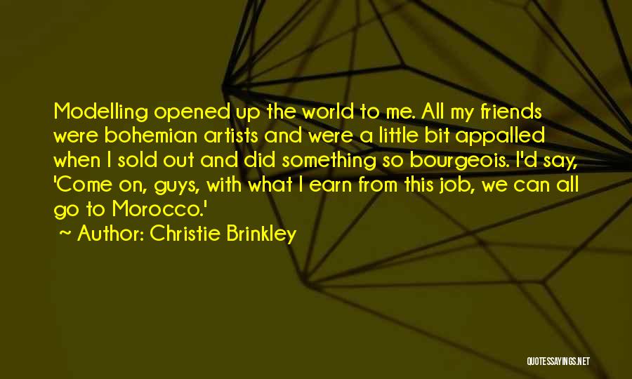 Christie Brinkley Quotes: Modelling Opened Up The World To Me. All My Friends Were Bohemian Artists And Were A Little Bit Appalled When