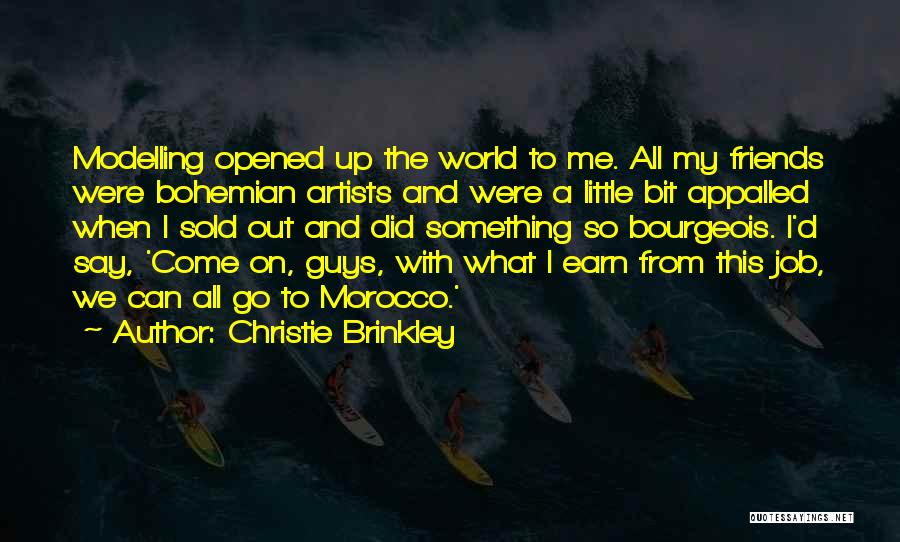 Christie Brinkley Quotes: Modelling Opened Up The World To Me. All My Friends Were Bohemian Artists And Were A Little Bit Appalled When