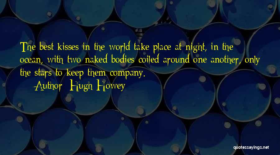 Hugh Howey Quotes: The Best Kisses In The World Take Place At Night, In The Ocean, With Two Naked Bodies Coiled Around One
