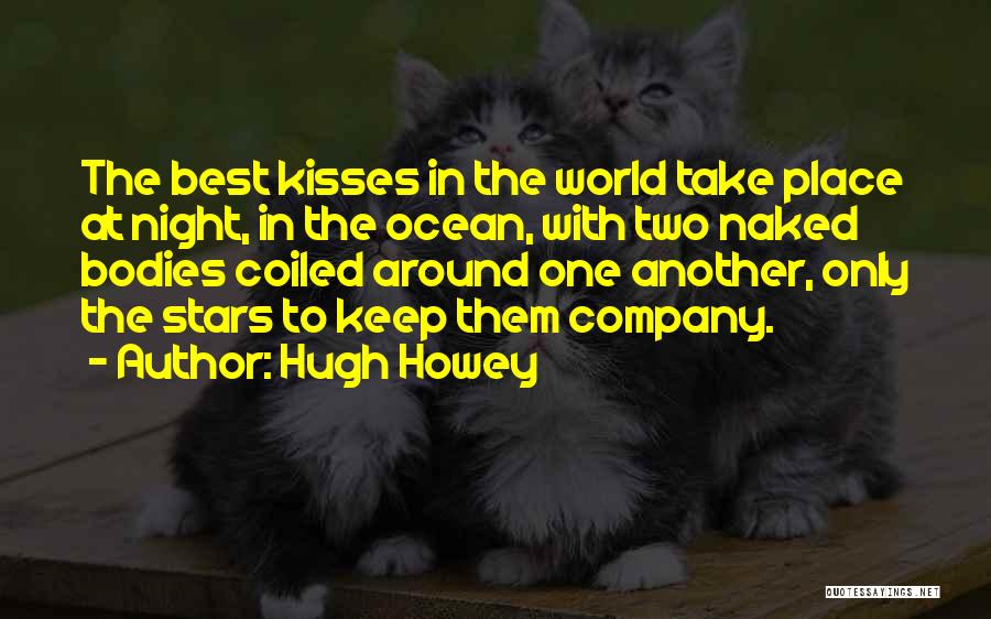 Hugh Howey Quotes: The Best Kisses In The World Take Place At Night, In The Ocean, With Two Naked Bodies Coiled Around One