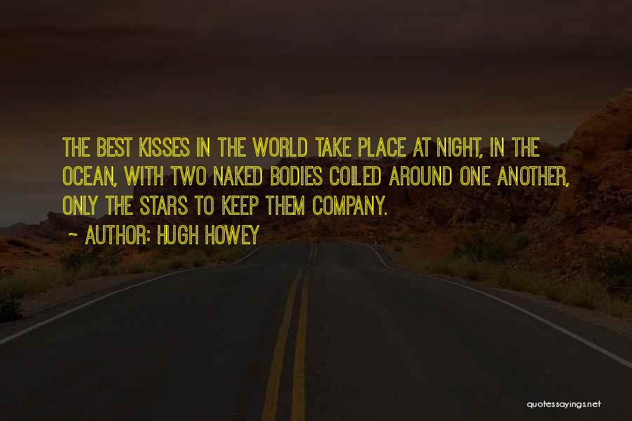 Hugh Howey Quotes: The Best Kisses In The World Take Place At Night, In The Ocean, With Two Naked Bodies Coiled Around One