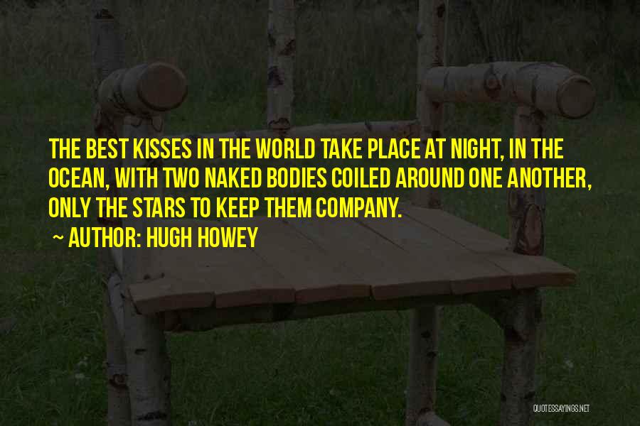 Hugh Howey Quotes: The Best Kisses In The World Take Place At Night, In The Ocean, With Two Naked Bodies Coiled Around One