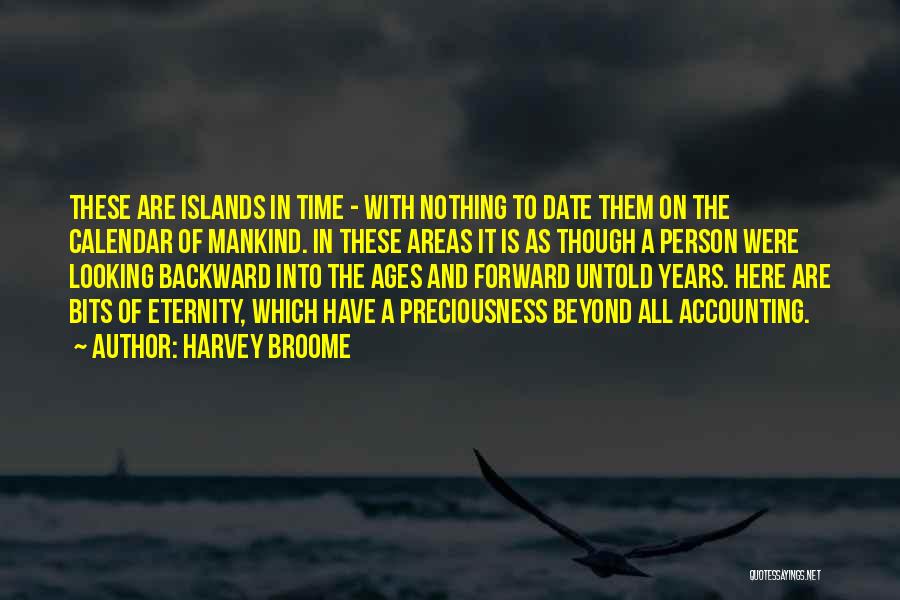 Harvey Broome Quotes: These Are Islands In Time - With Nothing To Date Them On The Calendar Of Mankind. In These Areas It