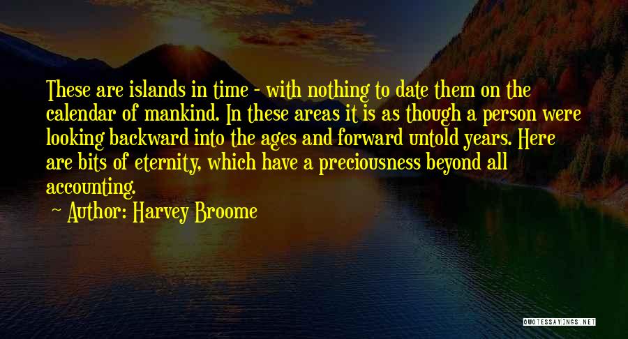 Harvey Broome Quotes: These Are Islands In Time - With Nothing To Date Them On The Calendar Of Mankind. In These Areas It