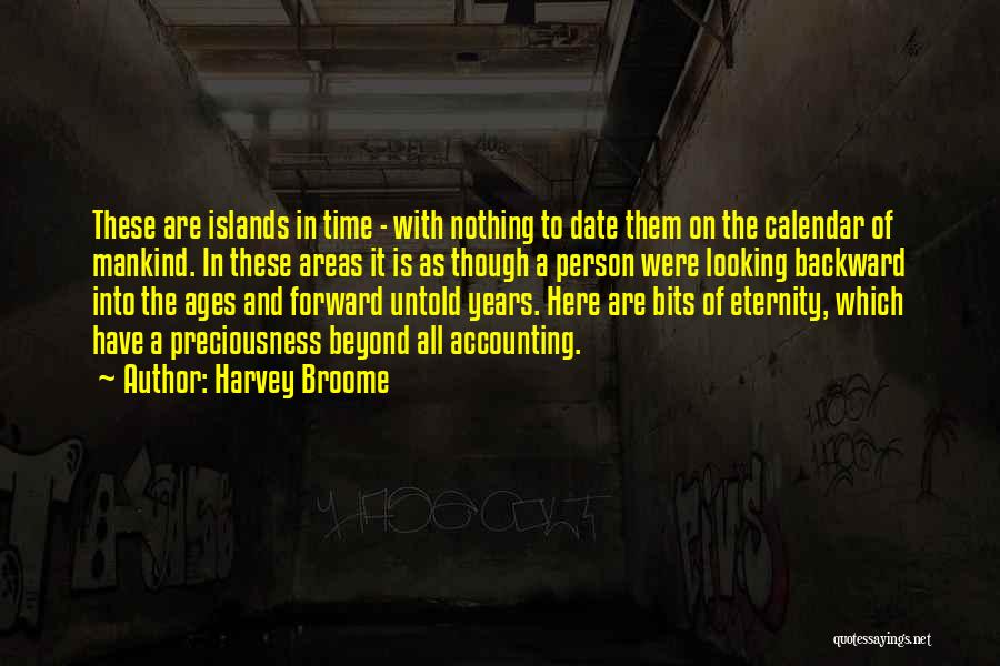 Harvey Broome Quotes: These Are Islands In Time - With Nothing To Date Them On The Calendar Of Mankind. In These Areas It