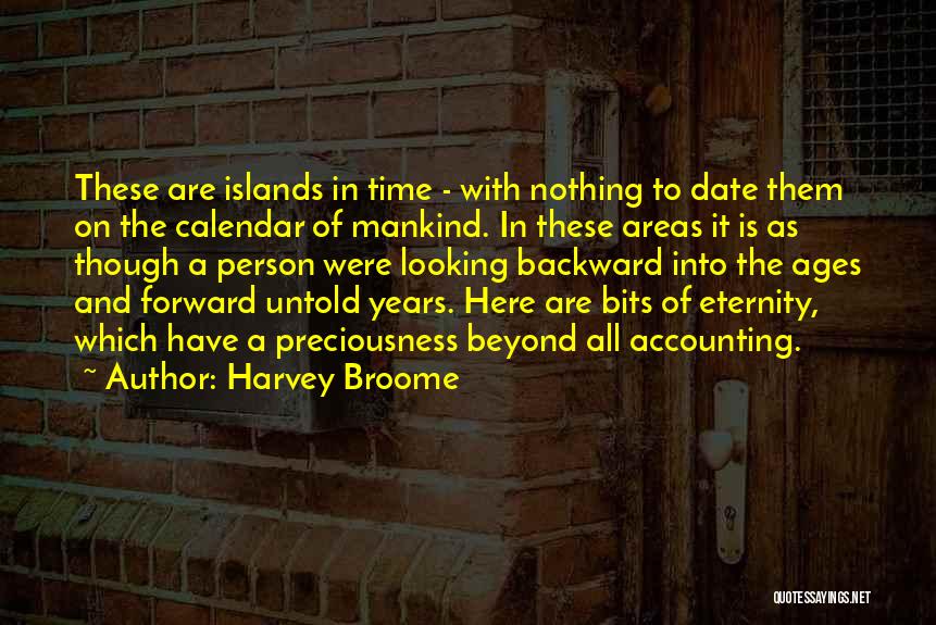 Harvey Broome Quotes: These Are Islands In Time - With Nothing To Date Them On The Calendar Of Mankind. In These Areas It