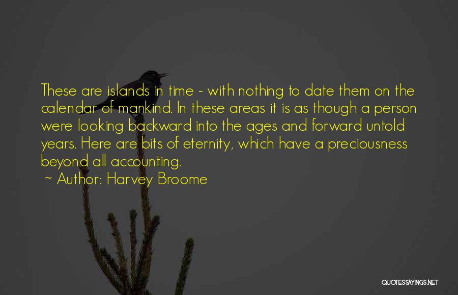 Harvey Broome Quotes: These Are Islands In Time - With Nothing To Date Them On The Calendar Of Mankind. In These Areas It