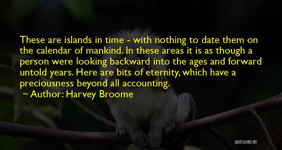 Harvey Broome Quotes: These Are Islands In Time - With Nothing To Date Them On The Calendar Of Mankind. In These Areas It