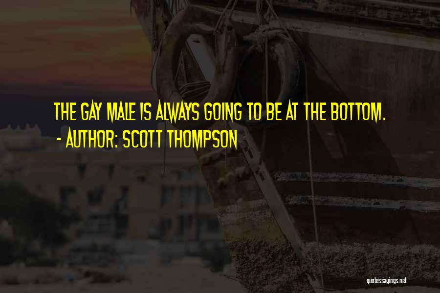 Scott Thompson Quotes: The Gay Male Is Always Going To Be At The Bottom.