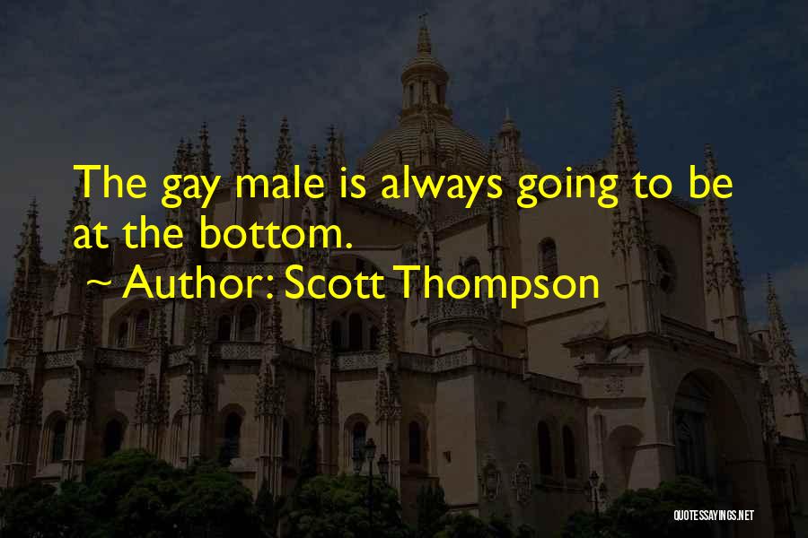 Scott Thompson Quotes: The Gay Male Is Always Going To Be At The Bottom.
