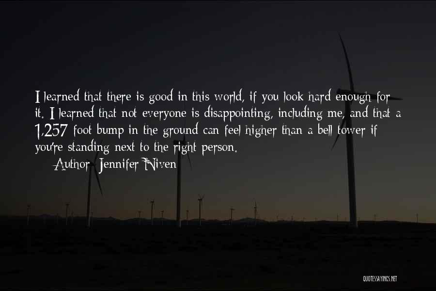 Jennifer Niven Quotes: I Learned That There Is Good In This World, If You Look Hard Enough For It. I Learned That Not