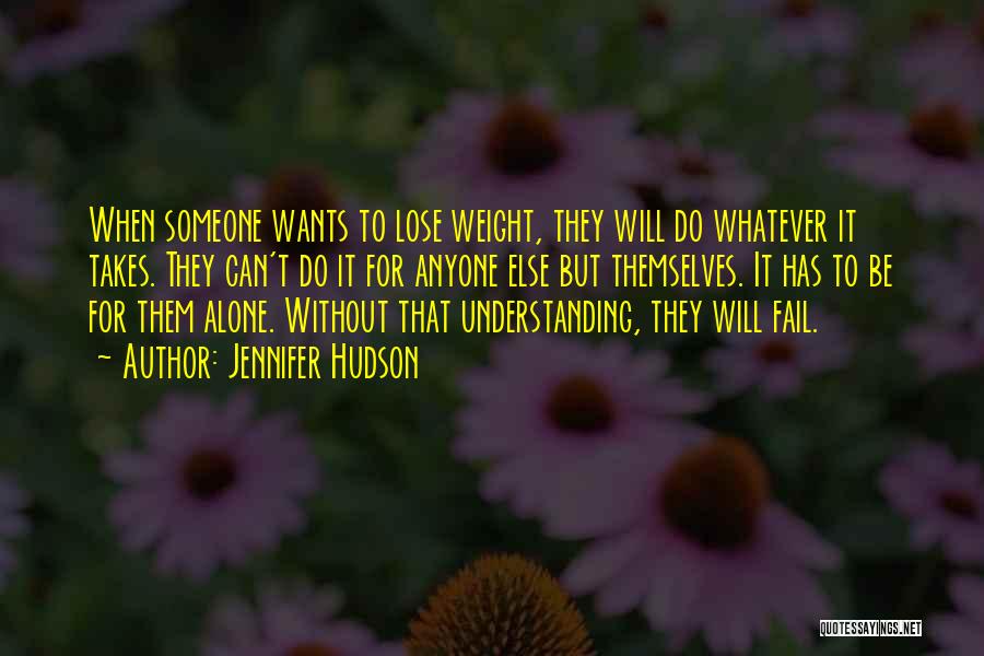 Jennifer Hudson Quotes: When Someone Wants To Lose Weight, They Will Do Whatever It Takes. They Can't Do It For Anyone Else But