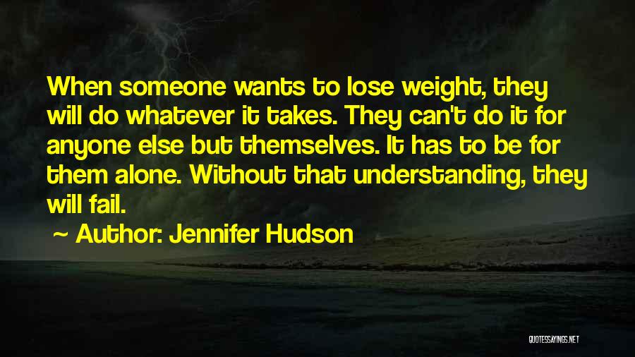 Jennifer Hudson Quotes: When Someone Wants To Lose Weight, They Will Do Whatever It Takes. They Can't Do It For Anyone Else But