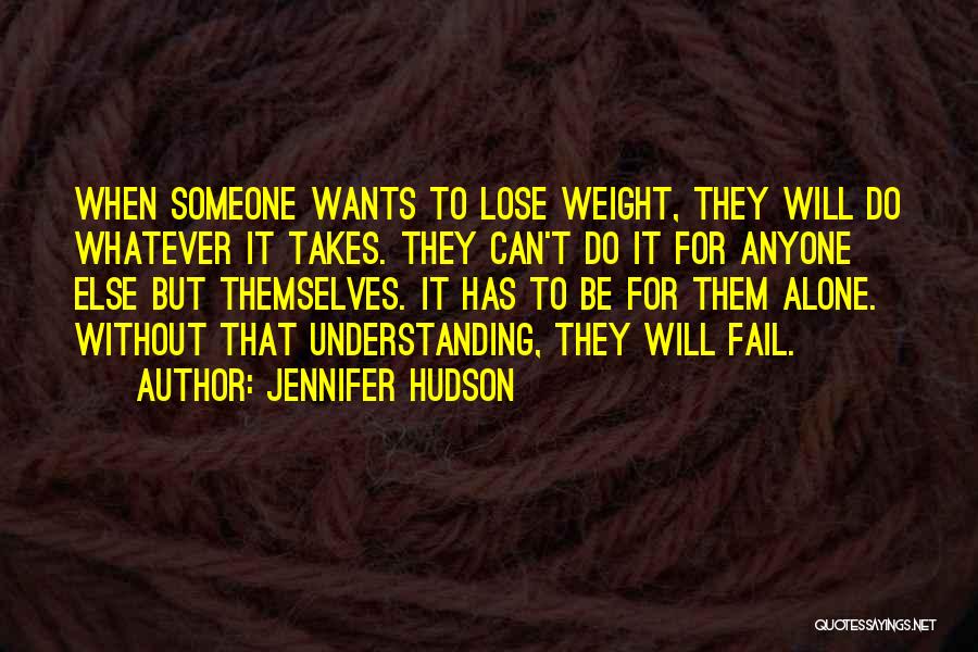 Jennifer Hudson Quotes: When Someone Wants To Lose Weight, They Will Do Whatever It Takes. They Can't Do It For Anyone Else But