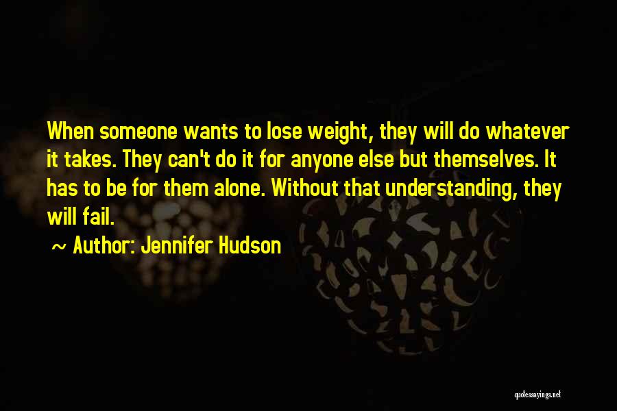 Jennifer Hudson Quotes: When Someone Wants To Lose Weight, They Will Do Whatever It Takes. They Can't Do It For Anyone Else But