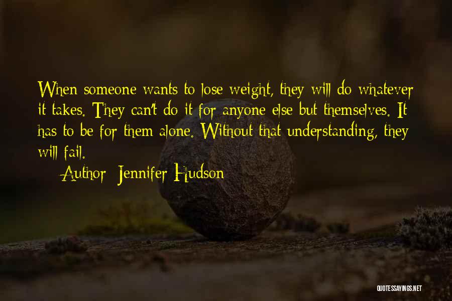 Jennifer Hudson Quotes: When Someone Wants To Lose Weight, They Will Do Whatever It Takes. They Can't Do It For Anyone Else But