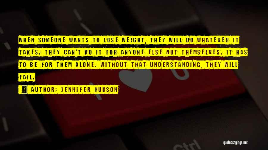 Jennifer Hudson Quotes: When Someone Wants To Lose Weight, They Will Do Whatever It Takes. They Can't Do It For Anyone Else But