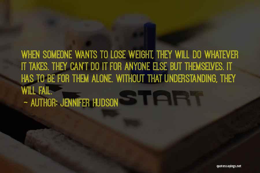Jennifer Hudson Quotes: When Someone Wants To Lose Weight, They Will Do Whatever It Takes. They Can't Do It For Anyone Else But