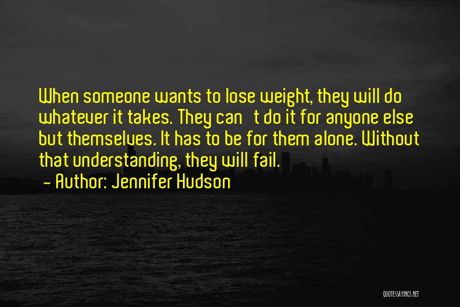 Jennifer Hudson Quotes: When Someone Wants To Lose Weight, They Will Do Whatever It Takes. They Can't Do It For Anyone Else But