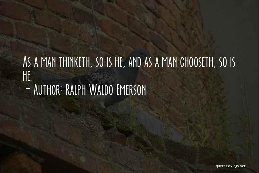 Ralph Waldo Emerson Quotes: As A Man Thinketh, So Is He, And As A Man Chooseth, So Is He.