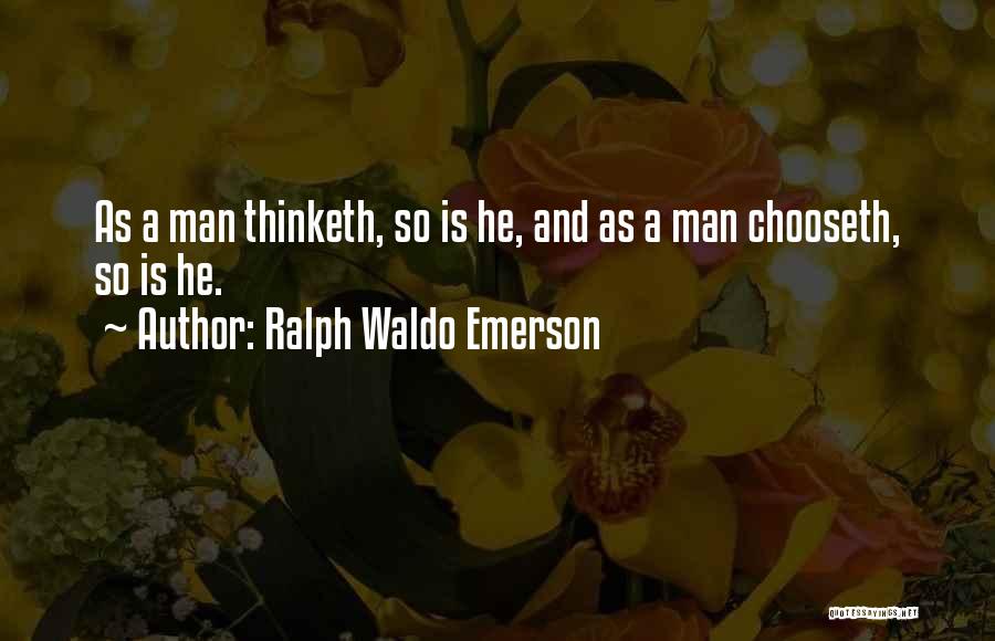 Ralph Waldo Emerson Quotes: As A Man Thinketh, So Is He, And As A Man Chooseth, So Is He.