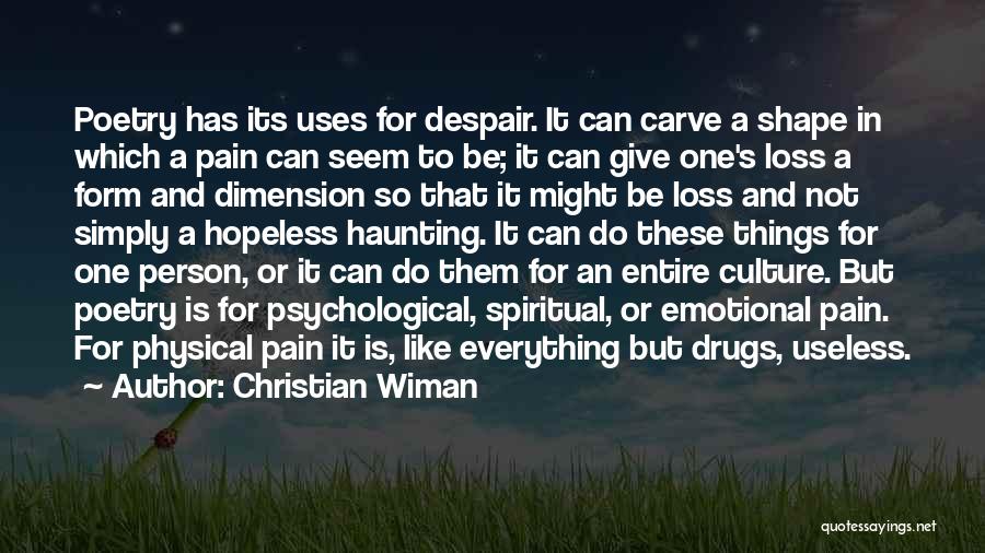 Christian Wiman Quotes: Poetry Has Its Uses For Despair. It Can Carve A Shape In Which A Pain Can Seem To Be; It