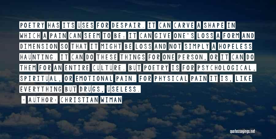 Christian Wiman Quotes: Poetry Has Its Uses For Despair. It Can Carve A Shape In Which A Pain Can Seem To Be; It