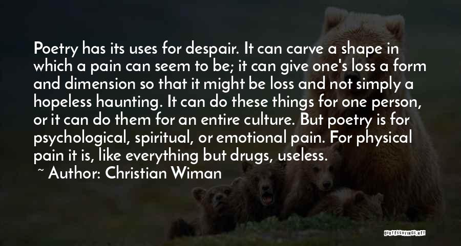 Christian Wiman Quotes: Poetry Has Its Uses For Despair. It Can Carve A Shape In Which A Pain Can Seem To Be; It