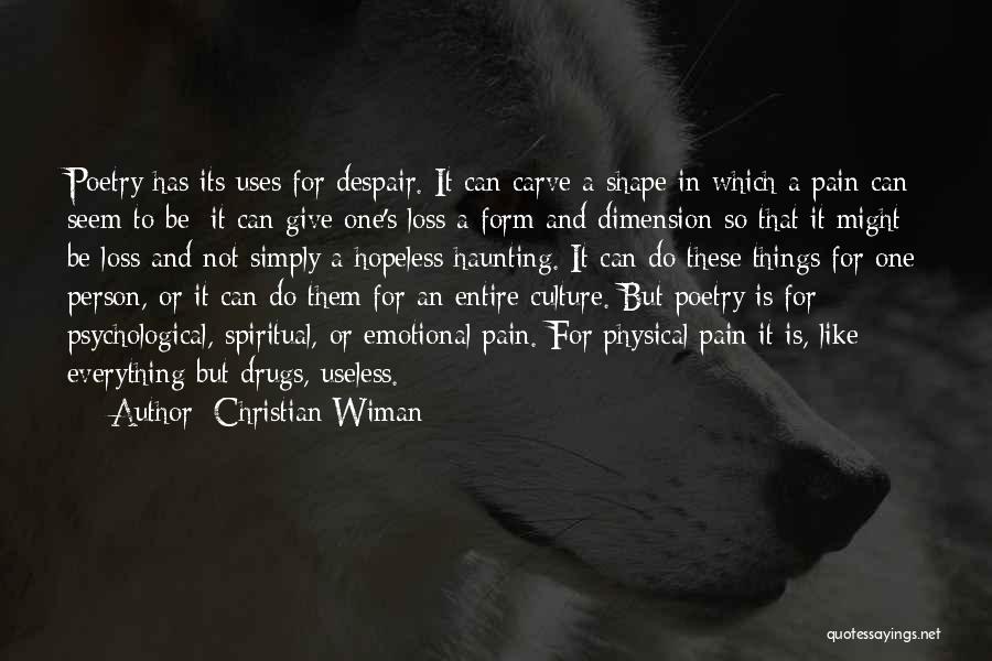 Christian Wiman Quotes: Poetry Has Its Uses For Despair. It Can Carve A Shape In Which A Pain Can Seem To Be; It