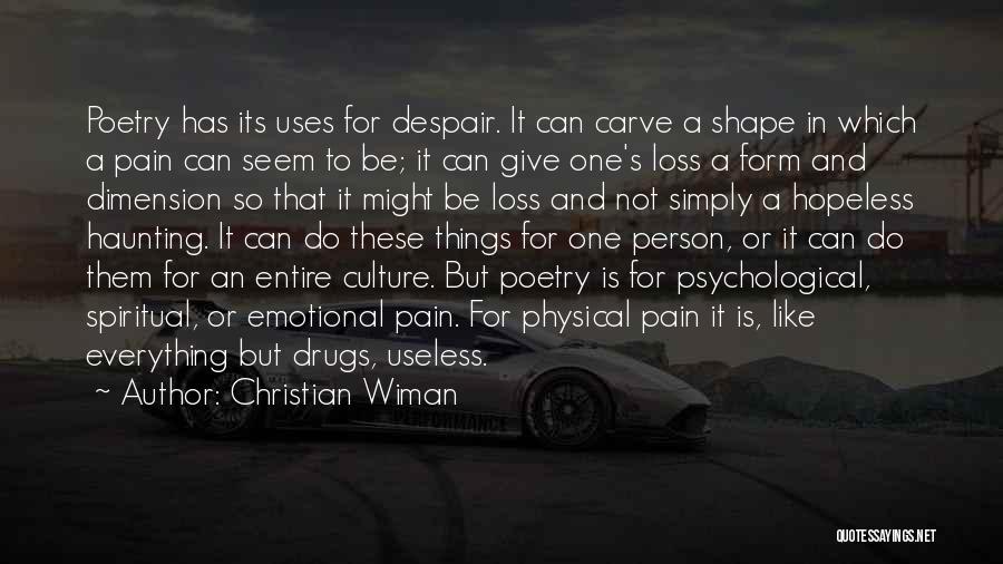 Christian Wiman Quotes: Poetry Has Its Uses For Despair. It Can Carve A Shape In Which A Pain Can Seem To Be; It