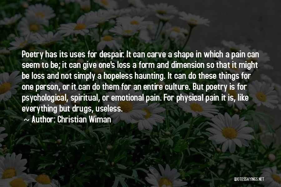 Christian Wiman Quotes: Poetry Has Its Uses For Despair. It Can Carve A Shape In Which A Pain Can Seem To Be; It
