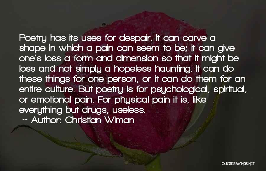 Christian Wiman Quotes: Poetry Has Its Uses For Despair. It Can Carve A Shape In Which A Pain Can Seem To Be; It