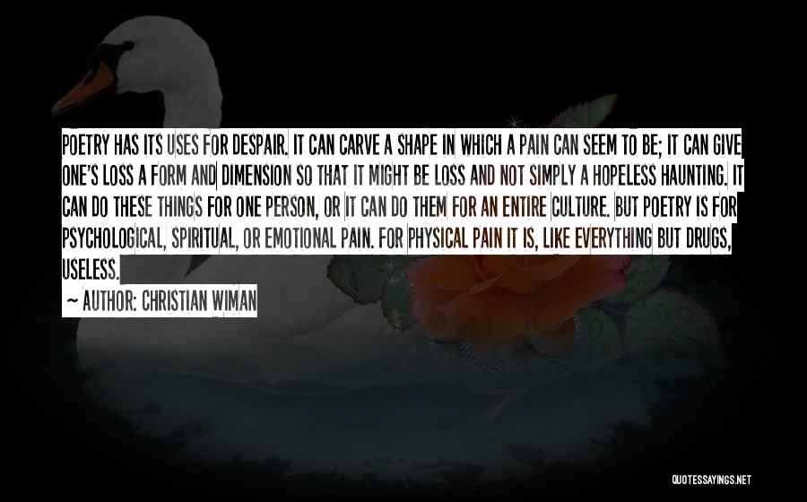 Christian Wiman Quotes: Poetry Has Its Uses For Despair. It Can Carve A Shape In Which A Pain Can Seem To Be; It